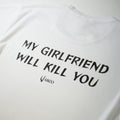My girlfriend will kill you Tee